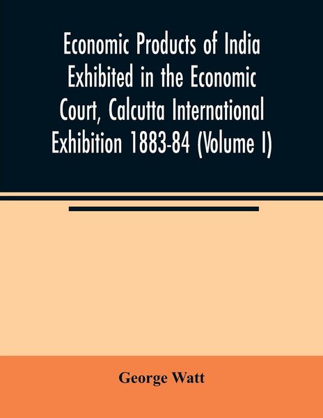 Produktbild: Economic Products of India Exhibited in the Economic Court, Calcutta International Exhibition 1883-84 (Volume I)