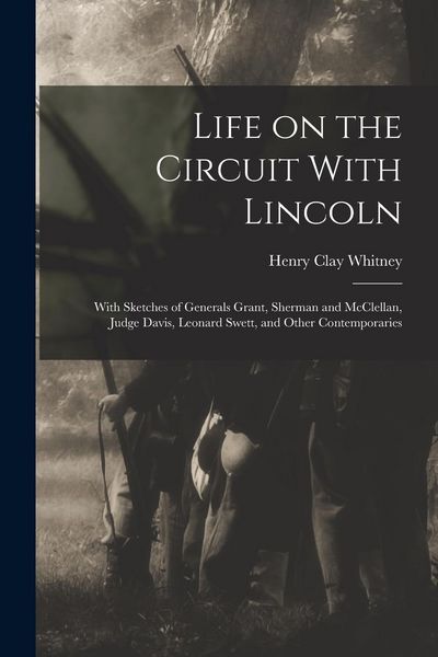 Produktbild: Life on the Circuit With Lincoln: With Sketches of Generals Grant, Sherman and McClellan, Judge Davis, Leonard Swett, and Other Contemporaries