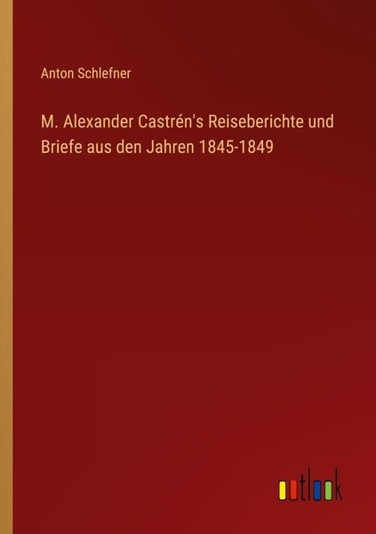Produktbild: M. Alexander Castr&eacute;n's Reiseberichte und Briefe aus den Jahren 1845-1849