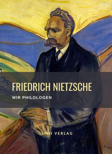 Produktbild: Friedrich Nietzsche: Wir Philologen. Vollst&auml;ndige Neuausgabe