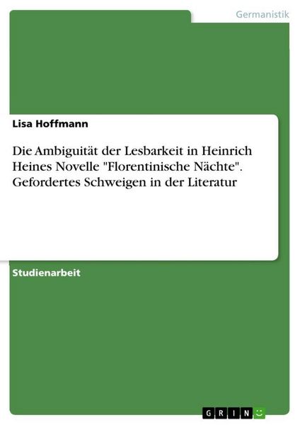 Produktbild: Die Ambiguit&auml;t der Lesbarkeit in Heinrich Heines Novelle "Florentinische N&auml;chte". Gefordertes Schweigen in der Literatur