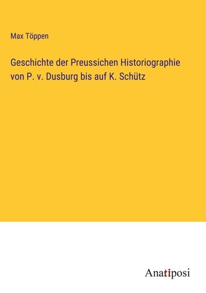 Produktbild: Geschichte der Preussichen Historiographie von P. v. Dusburg bis auf K. Sch&uuml;tz