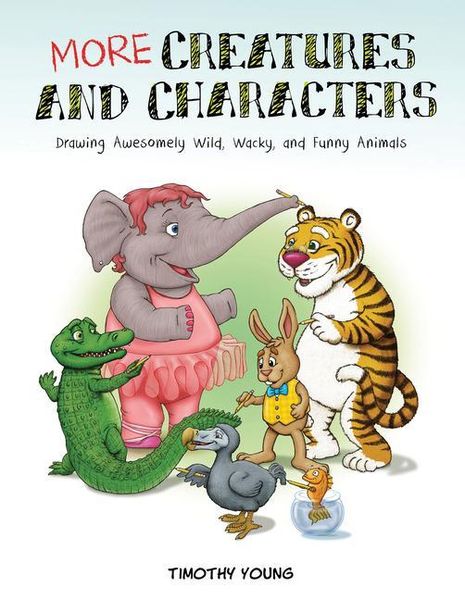 More Creatures and Characters: Drawing Awesomely Wild, Wacky, and Funny Animals