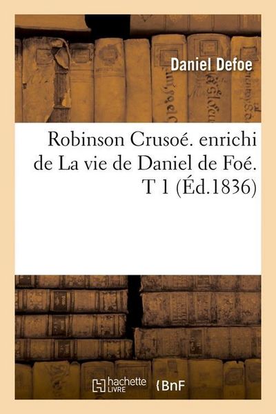 Produktbild: Robinson Cruso&eacute;. enrichi de La vie de Daniel de Fo&eacute;. T 1 (&Eacute;d.1836)
