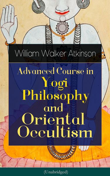 Produktbild: Advanced Course in Yogi Philosophy and Oriental Occultism (Unabridged) (Annotated)