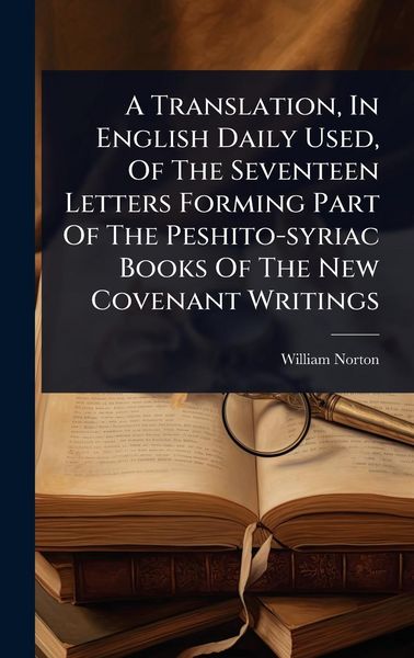 Produktbild: A Translation, In English Daily Used, Of The Seventeen Letters Forming Part Of The Peshito-syriac Books Of The New Covenant Writings