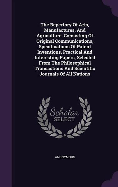 Produktbild: The Repertory Of Arts, Manufactures, And Agriculture. Consisting Of Original Communications, Specifications Of Patent Inventions, Practical And Intere