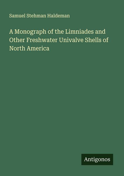 Produktbild: A Monograph of the Limniades and Other Freshwater Univalve Shells of North America