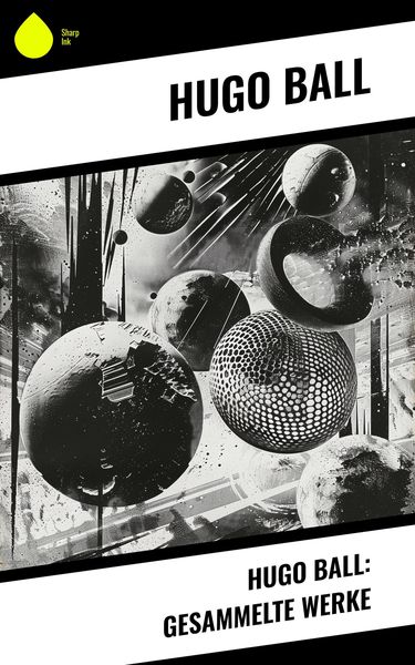 Produktbild: Hugo Ball: Gesammelte Werke