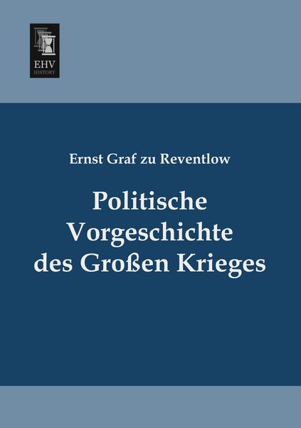 Politische Vorgeschichte des Großen Krieges, Taschenbuch von Ernst Graf zu Reventlow, EHV-History, 9783955645564