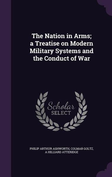 Produktbild: The Nation in Arms; a Treatise on Modern Military Systems and the Conduct of War