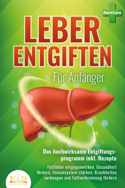 Produktbild: LEBER ENTGIFTEN F&Uuml;R ANF&Auml;NGER - Das hochwirksame Entgiftungsprogramm inkl. Rezepte: Fettleber entgegenwirken, Gesundheit f&ouml;rdern, Immunsystem st&auml;rken, Krankheiten vorbeugen und Fettverbrennung f&ouml;rdern