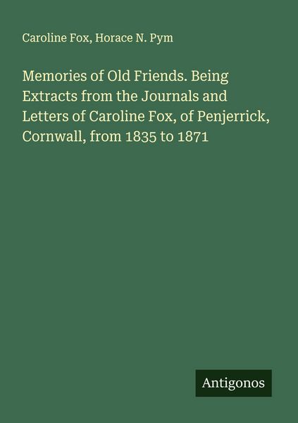 Produktbild: Memories of Old Friends. Being Extracts from the Journals and Letters of Caroline Fox, of Penjerrick, Cornwall, from 1835 to 1871
