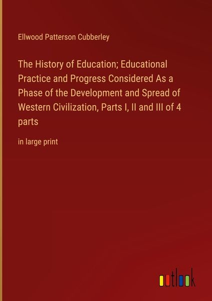 Produktbild: The History of Education; Educational Practice and Progress Considered As a Phase of the Development and Spread of Western Civilization, Parts I, II a