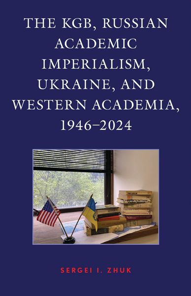 Produktbild: The KGB, Russian Academic Imperialism, Ukraine, and Western Academia, 1946-2024