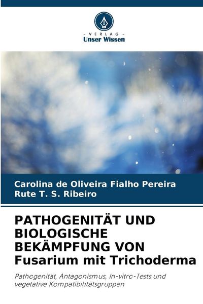 Pathogenität und Biologische Bekämpfung von Fusarium mit Trichoderma, Taschenbuch von Carolina de Oliveira Fialho Pereira , Rute T. S. Ribeiro, Verlag