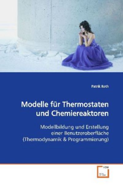 Roth, P: Modelle fürThermostaten und Chemiereaktoren, Taschenbuch von Patrik Roth, VDM, 9783639123265