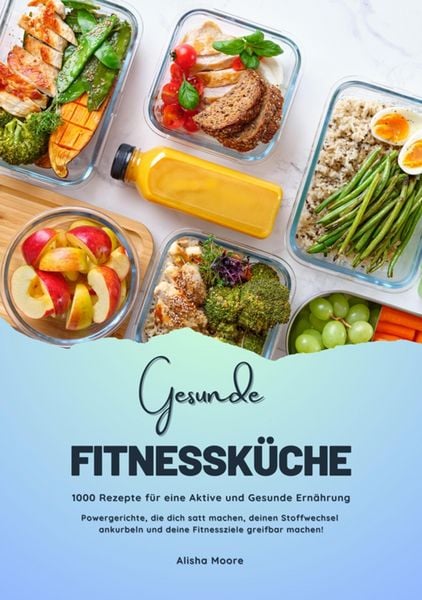 Produktbild: Gesunde Fitnessk&uuml;che: 1000 Rezepte f&uuml;r eine Aktive und Gesunde Ern&auml;hrung (Powergerichte, die dich satt machen, deinen Stoffwechsel ankurbeln und deine