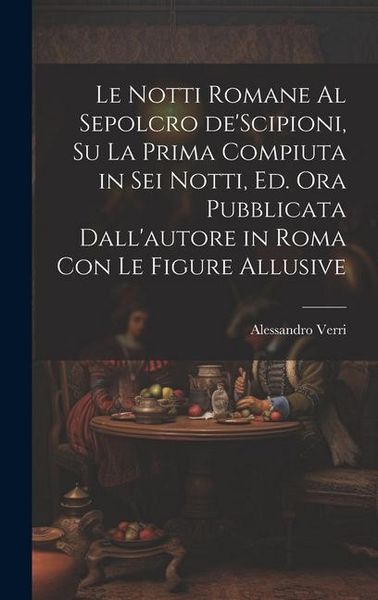 Produktbild: Le notti Romane al sepolcro de'Scipioni, su la prima compiuta in sei notti, ed. ora pubblicata dall'autore in Roma con le figure allusive