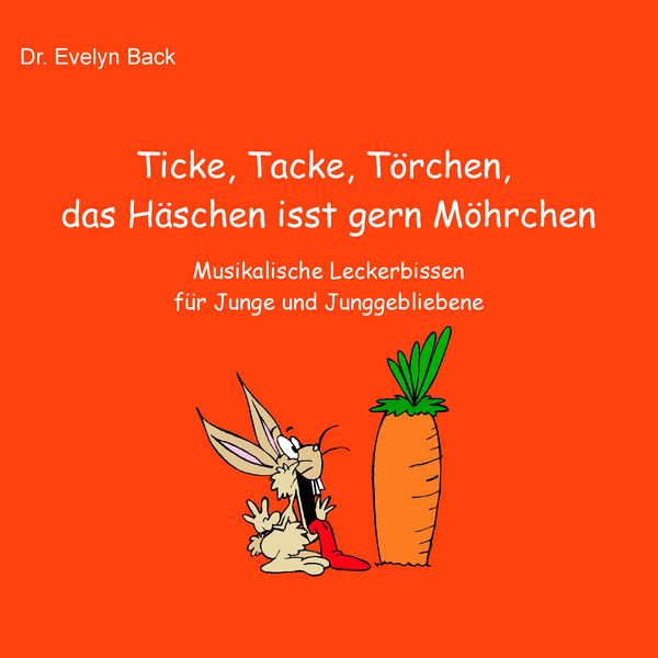 Ticke, Tacke, Törchen, das Häschen isst gern Möhrchen, Taschenbuch von Evelyn Back, BoD – Books on Demand, 9783741299575