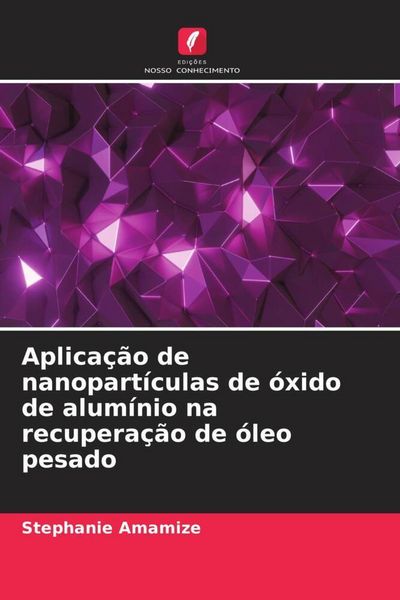 Produktbild: Aplica&ccedil;&atilde;o de nanopart&iacute;culas de &oacute;xido de alum&iacute;nio na recupera&ccedil;&atilde;o de &oacute;leo pesado