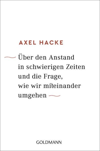 Über den Anstand in schwierigen Zeiten und die Frage, wie wir miteinander umgehen, Taschenbuch von Axel Hacke, Goldmann