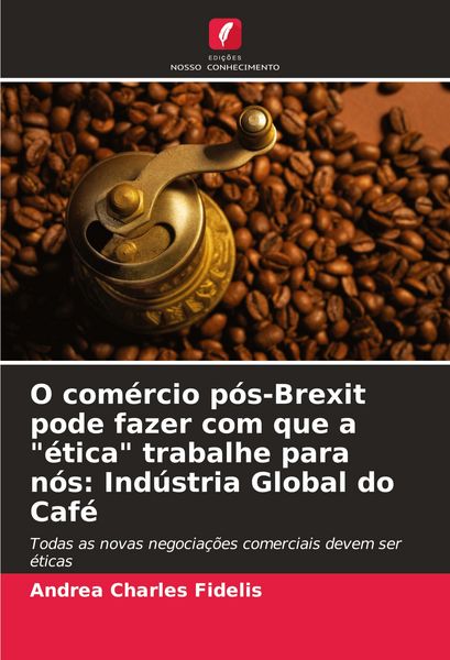 Produktbild: O com&eacute;rcio p&oacute;s-Brexit pode fazer com que a "&eacute;tica" trabalhe para n&oacute;s: Ind&uacute;stria Global do Caf&eacute;