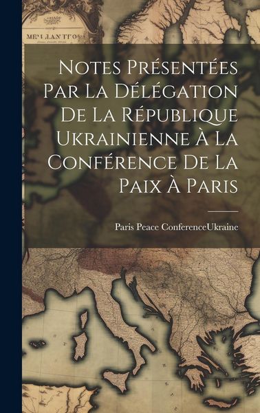 Produktbild: Notes Pr&eacute;sent&eacute;es par la D&eacute;l&eacute;gation de la R&eacute;publique Ukrainienne &agrave; la Conf&eacute;rence de la paix &agrave; Paris