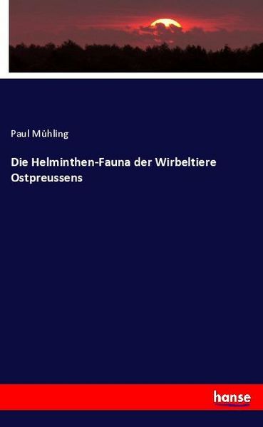 Die Helminthen-Fauna der Wirbeltiere Ostpreussens, Taschenbuch von Paul Mühling, Hansebooks, 9783337865344