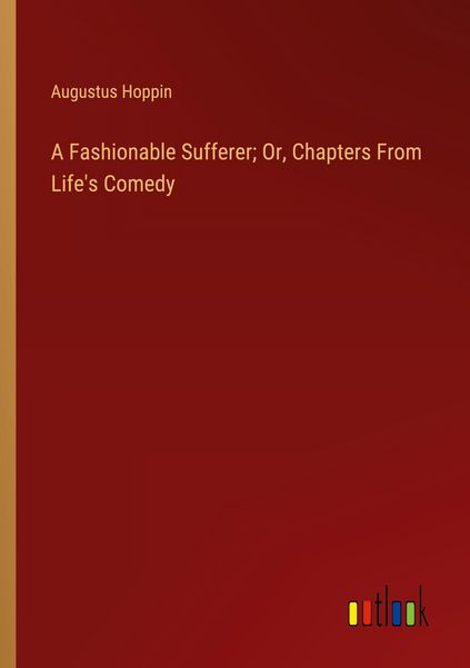 Produktbild: A Fashionable Sufferer; Or, Chapters From Life's Comedy