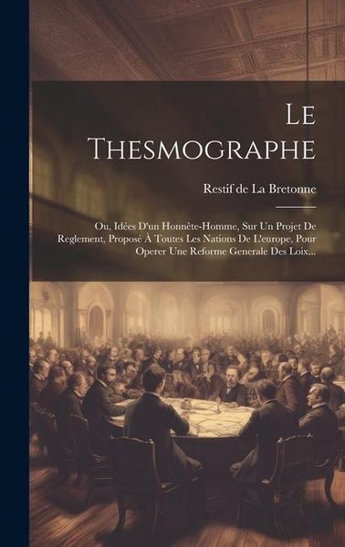 Produktbild: Le Thesmographe: Ou, Id&eacute;es D'un Honn&ecirc;te-homme, Sur Un Projet De Reglement, Propos&eacute; &Agrave; Toutes Les Nations De L'europe, Pour Operer Une Re