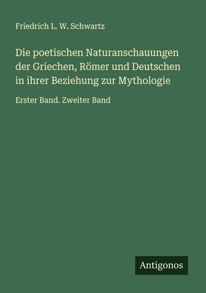 Produktbild: Die poetischen Naturanschauungen der Griechen, R&ouml;mer und Deutschen in ihrer Beziehung zur Mythologie