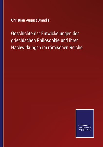 Produktbild: Geschichte der Entwickelungen der griechischen Philosophie und ihrer Nachwirkungen im r&ouml;mischen Reiche