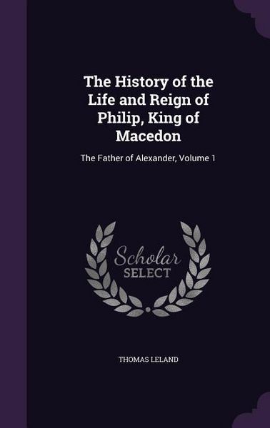 Produktbild: The History of the Life and Reign of Philip, King of Macedon