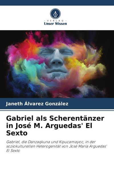 Gabriel als Scherentänzer in José M. Arguedas' El Sexto, Taschenbuch von Janeth Álvarez González, Verlag Unser Wissen, 9786206464297