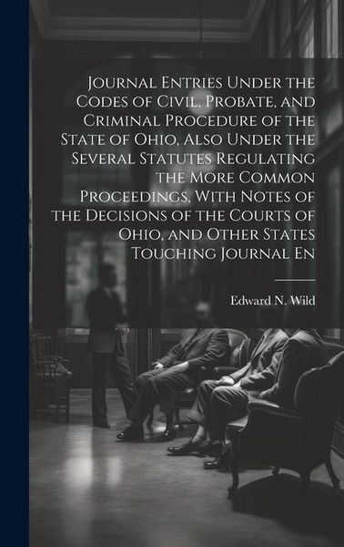Produktbild: Journal Entries Under the Codes of Civil, Probate, and Criminal Procedure of the State of Ohio, Also Under the Several Statutes Regulating the More Co