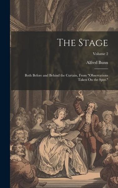 Produktbild: The Stage: Both Before and Behind the Curtain, From "Observations Taken On the Spot."; Volume 2
