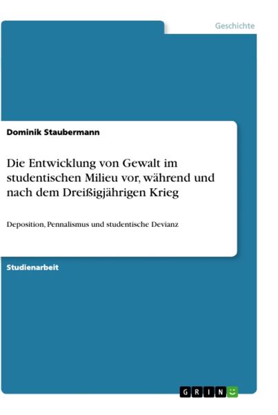 Die Entwicklung von Gewalt im studentischen Milieu vor, während und nach dem Dreißigjährigen Krieg, Taschenbuch von Dominik Staubermann, GRIN,