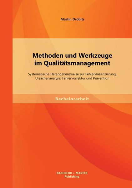 Produktbild: Methoden und Werkzeuge im Qualit&auml;tsmanagement: Systematische Herangehensweise zur Fehlerklassifizierung, Ursachenanalyse, Fehlerkorrektur und Pr&auml;vention