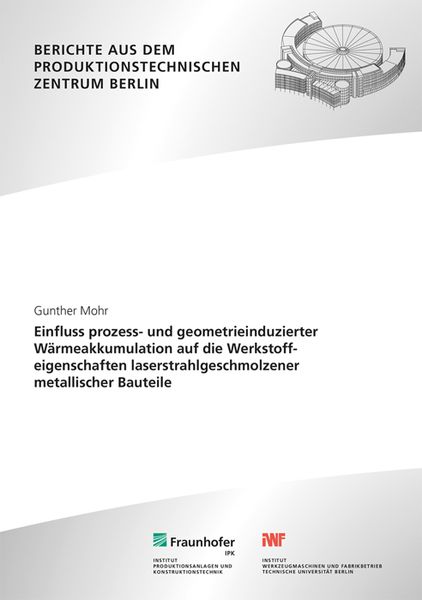 Produktbild: Einfluss prozess- und geometrieinduzierter W&auml;rmeakkumulation auf die Werkstoffeigenschaften laserstrahlgeschmolzener metallischer Bauteile