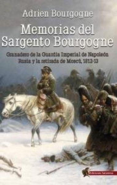 Produktbild: Memorias del sargento Bourgogne : granadero de la guardia imperial de Napole&oacute;n ; Rusia y la retirada de Mosc&uacute; 1812-13