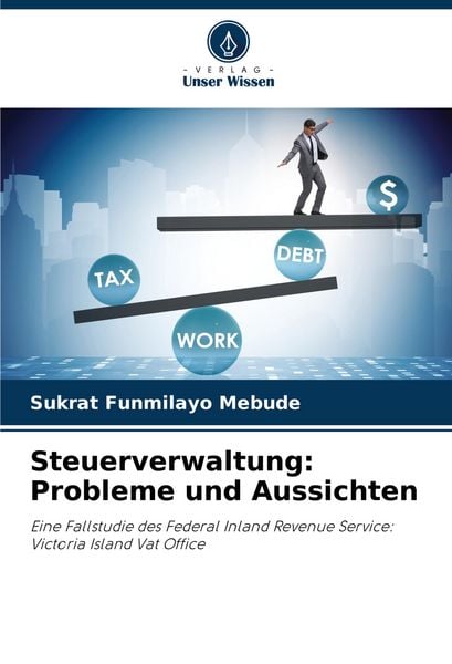 Steuerverwaltung: Probleme und Aussichten, Taschenbuch von Sukrat Funmilayo Mebude, Verlag Unser Wissen, 9786207307784