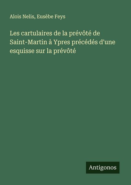 Produktbild: Les cartulaires de la pr&eacute;v&ocirc;t&eacute; de Saint-Martin &agrave; Ypres pr&eacute;c&eacute;d&eacute;s d'une esquisse sur la pr&eacute;v&ocirc;t&eacute;