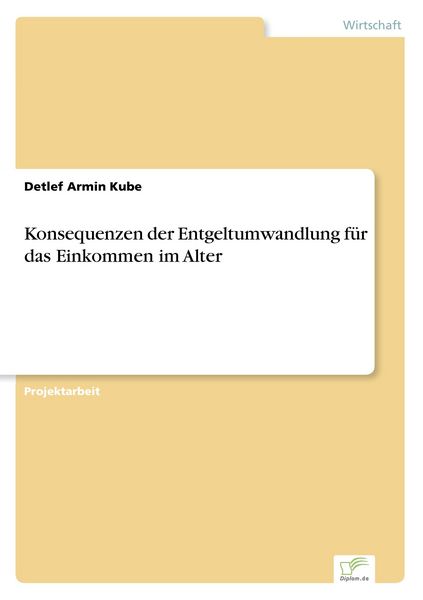 Konsequenzen der Entgeltumwandlung für das Einkommen im Alter, Taschenbuch von Detlef Armin Kube, GRIN, 9783838674391