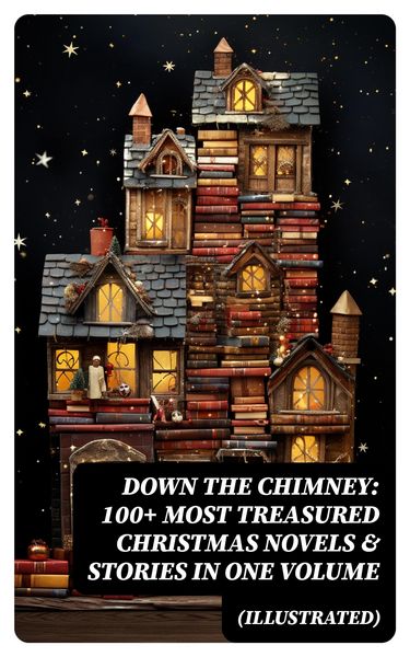 Produktbild: Down the Chimney: 100+ Most Treasured Christmas Novels & Stories in One Volume (Illustrated)