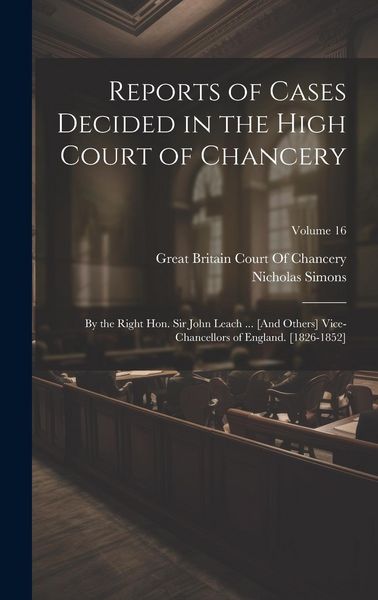 Produktbild: Reports of Cases Decided in the High Court of Chancery: By the Right Hon. Sir John Leach ... [And Others] Vice-Chancellors of England. [1826-1852]; Vo