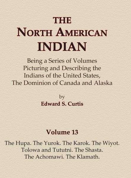 Produktbild: The North American Indian Volume 13 - The Hupa, The Yurok, The Karok, The Wiyot, Tolowa and Tututni, The Shasta, The Achomawi, The Klamath