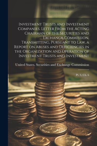 Produktbild: Investment Trusts and Investment Companies. Letter From the Acting Chairman of the Securities and Exchange Commission, Transmitting, Pursuant to law,
