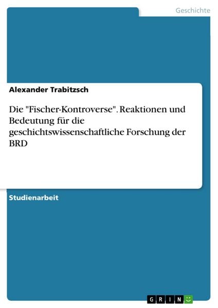Produktbild: Die "Fischer-Kontroverse". Reaktionen und Bedeutung f&uuml;r die geschichtswissenschaftliche Forschung der BRD