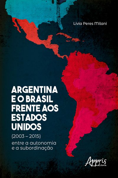 Produktbild: Argentina e o Brasil Frente aos Estados Unidos (2003 - 2015) : Entre a Autonomia e a Subordina&ccedil;&atilde;o